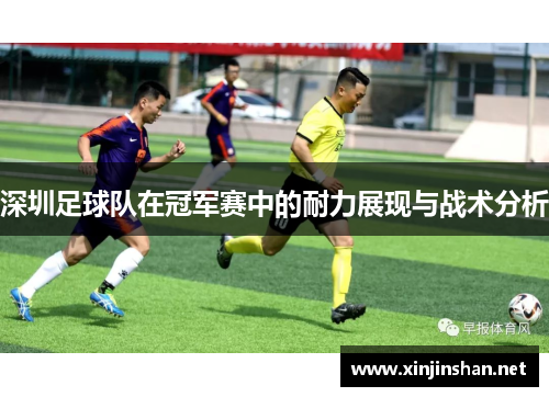 深圳足球队在冠军赛中的耐力展现与战术分析