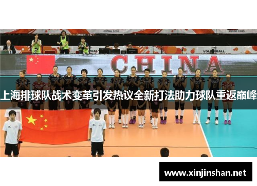上海排球队战术变革引发热议全新打法助力球队重返巅峰