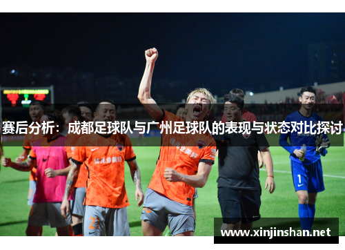赛后分析：成都足球队与广州足球队的表现与状态对比探讨